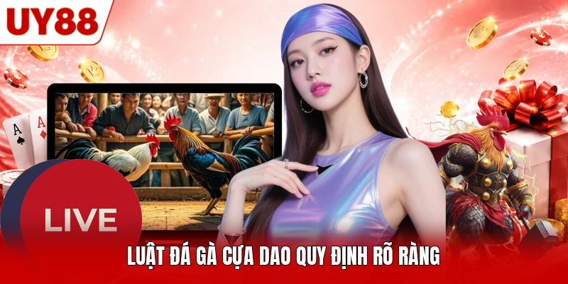 Luật đá gà cựa dao quy định rõ ràng Luật đá gà cựa dao quy định rõ ràng