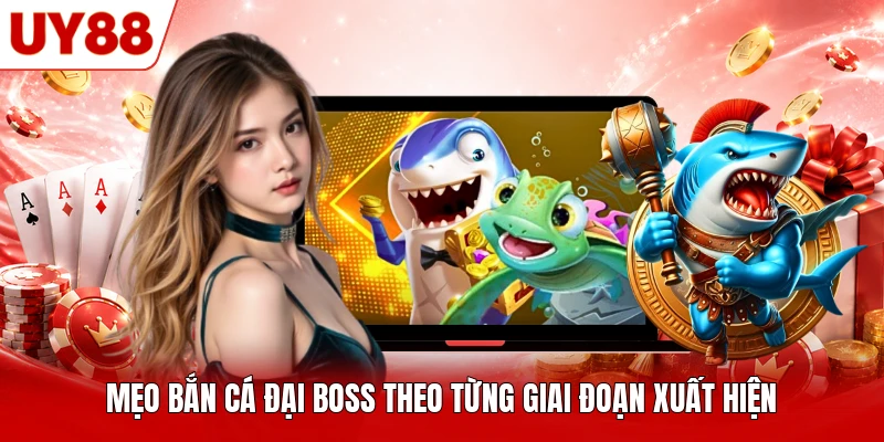 Mẹo bắn cá đại boss theo từng giai đoạn xuất hiện