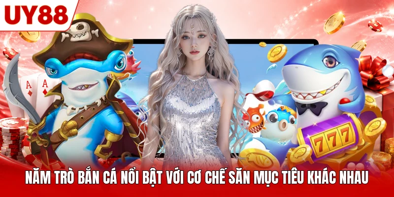 Năm trò bắn cá nổi bật với cơ chế săn mục tiêu khác nhau