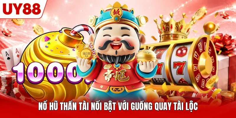 Nổ Hũ Thần Tài nổi bật với guồng quay tài lộc Nổ Hũ Thần Tài nổi bật với guồng quay tài lộc