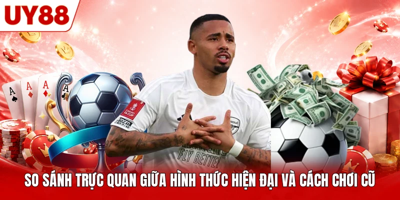 So sánh trực quan giữa hình thức hiện đại và cách chơi cũ