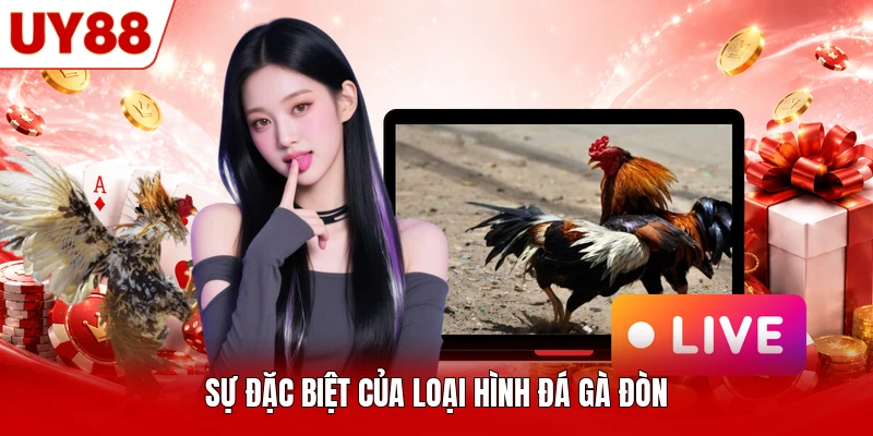 Sự đặc biệt của loại hình đá gà đòn