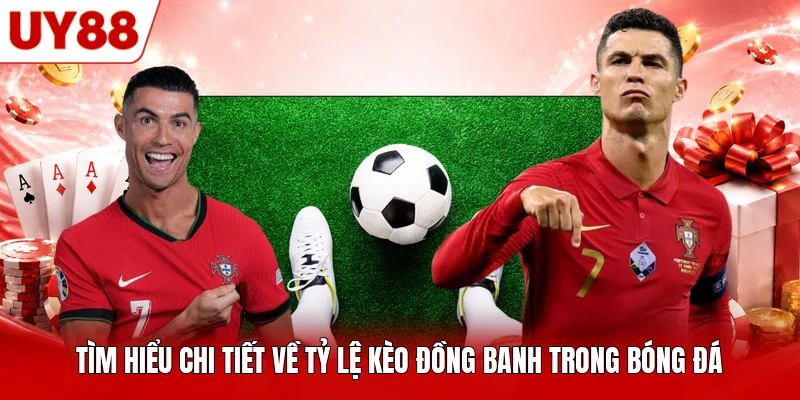 Tìm hiểu chi tiết về tỷ lệ kèo đồng banh trong bóng đá Tìm hiểu chi tiết về tỷ lệ kèo đồng banh trong bóng đá