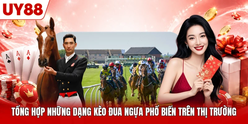 Tổng hợp những dạng kèo đua ngựa phổ biến trên thị trường Tổng hợp những dạng kèo đua ngựa phổ biến trên thị trường